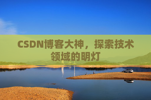 CSDN博客大神，探索技术领域的明灯